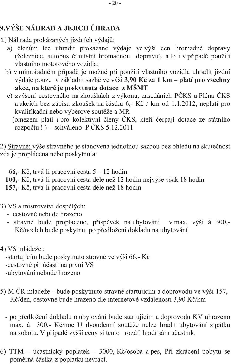 použití vlastního motorového vozidla; b) v mimo ádném p ípad je možné p i použití vlastního vozidla uhradit jízdní výdaje pouze v základní sazb ve výši 3,90 K za 1 km platí pro všechny akce, na které