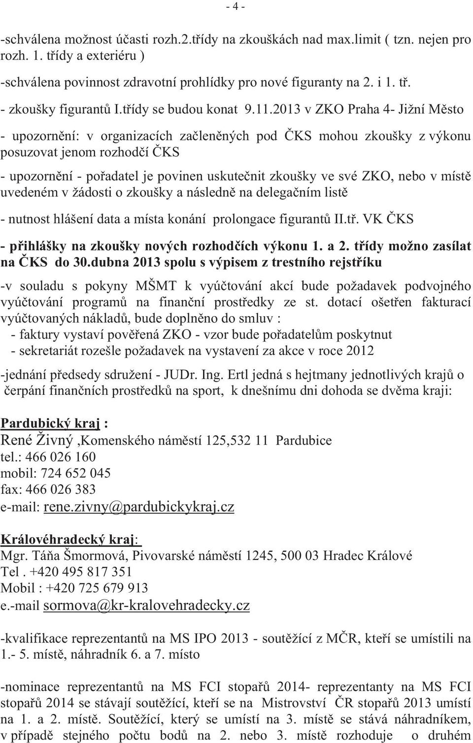 2013 v ZKO Praha 4- Jižní M sto - upozorn ní: v organizacích za len ných pod KS mohou zkoušky z výkonu posuzovat jenom rozhod í KS - upozorn ní - po adatel je povinen uskute nit zkoušky ve své ZKO,