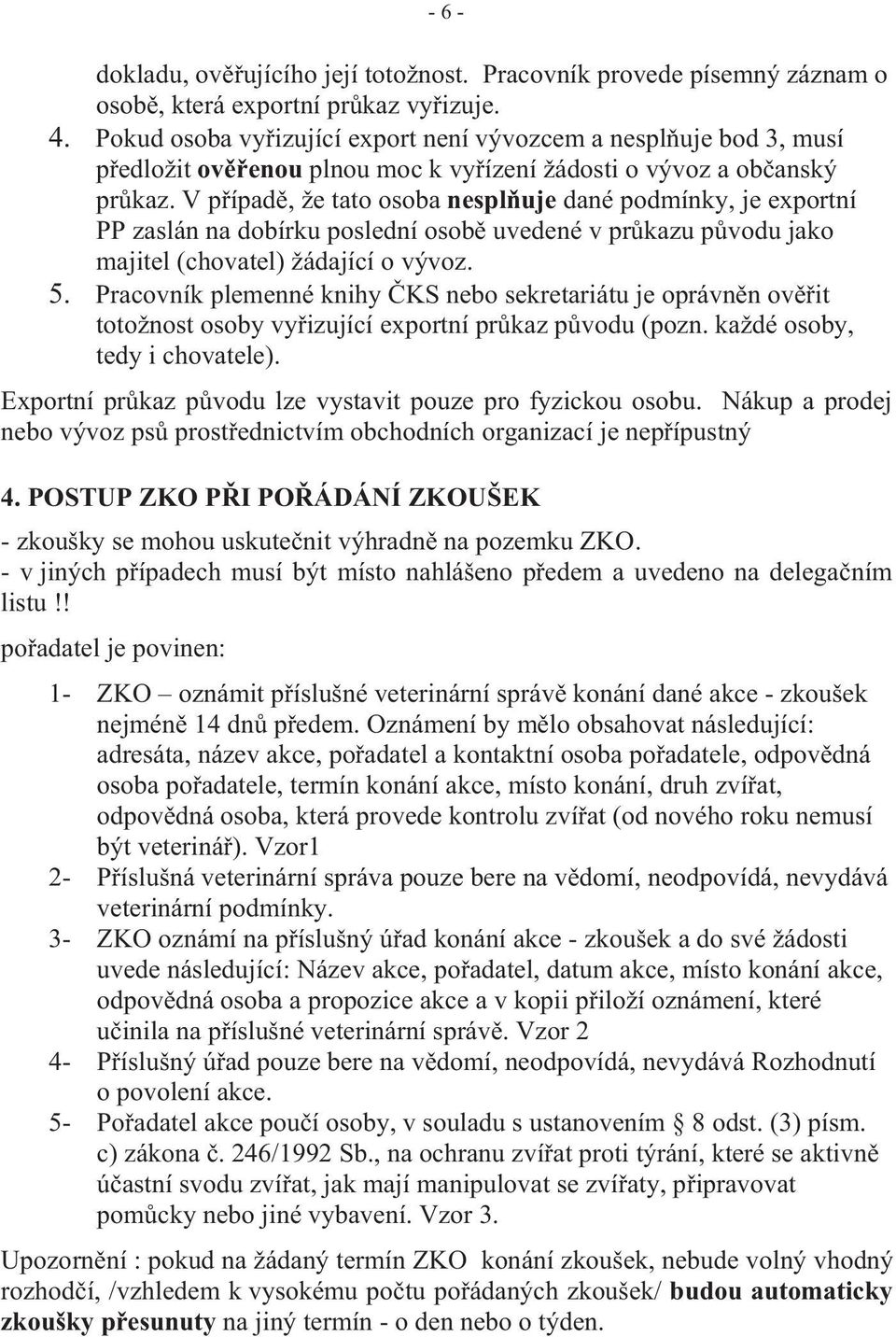 V p ípad, že tato osoba nespl uje dané podmínky, je exportní PP zaslán na dobírku poslední osob uvedené v pr kazu p vodu jako majitel (chovatel) žádající o vývoz. 5.