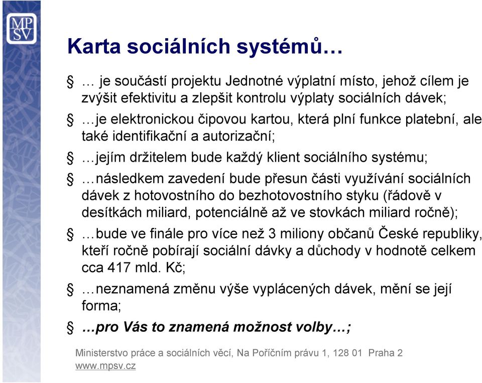 sociálních dávek z hotovostního do bezhotovostního styku (řádově v desítkách miliard, potenciálně až ve stovkách miliard ročně); bude ve finále pro více než 3 miliony občanů
