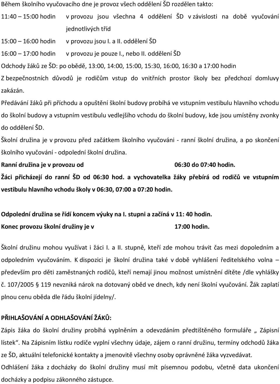 oddělení ŠD Odchody žáků ze ŠD: po obědě, 13:00, 14:00, 15:00, 15:30, 16:00, 16:30 a 17:00 hodin Z bezpečnostních důvodů je rodičům vstup do vnitřních prostor školy bez předchozí domluvy zakázán.