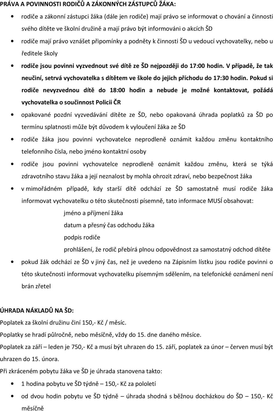 hodin. V případě, že tak neučiní, setrvá vychovatelka s dítětem ve škole do jejich příchodu do 17:30 hodin.