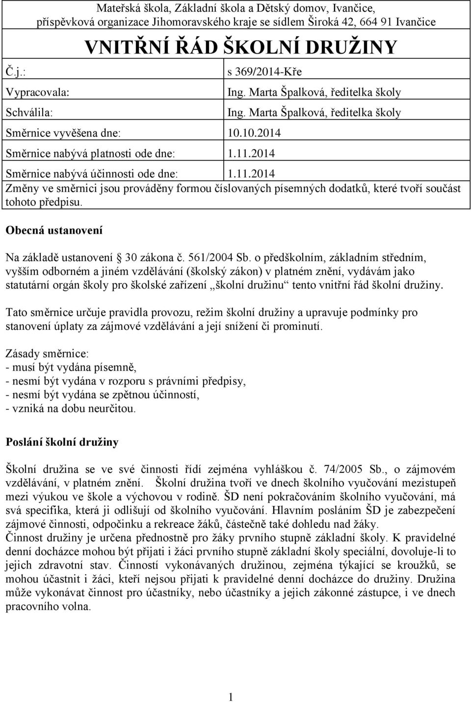 Marta Špalková, ředitelka školy Směrnice nabývá účinnosti ode dne: 1.11.2014 Změny ve směrnici jsou prováděny formou číslovaných písemných dodatků, které tvoří součást tohoto předpisu.