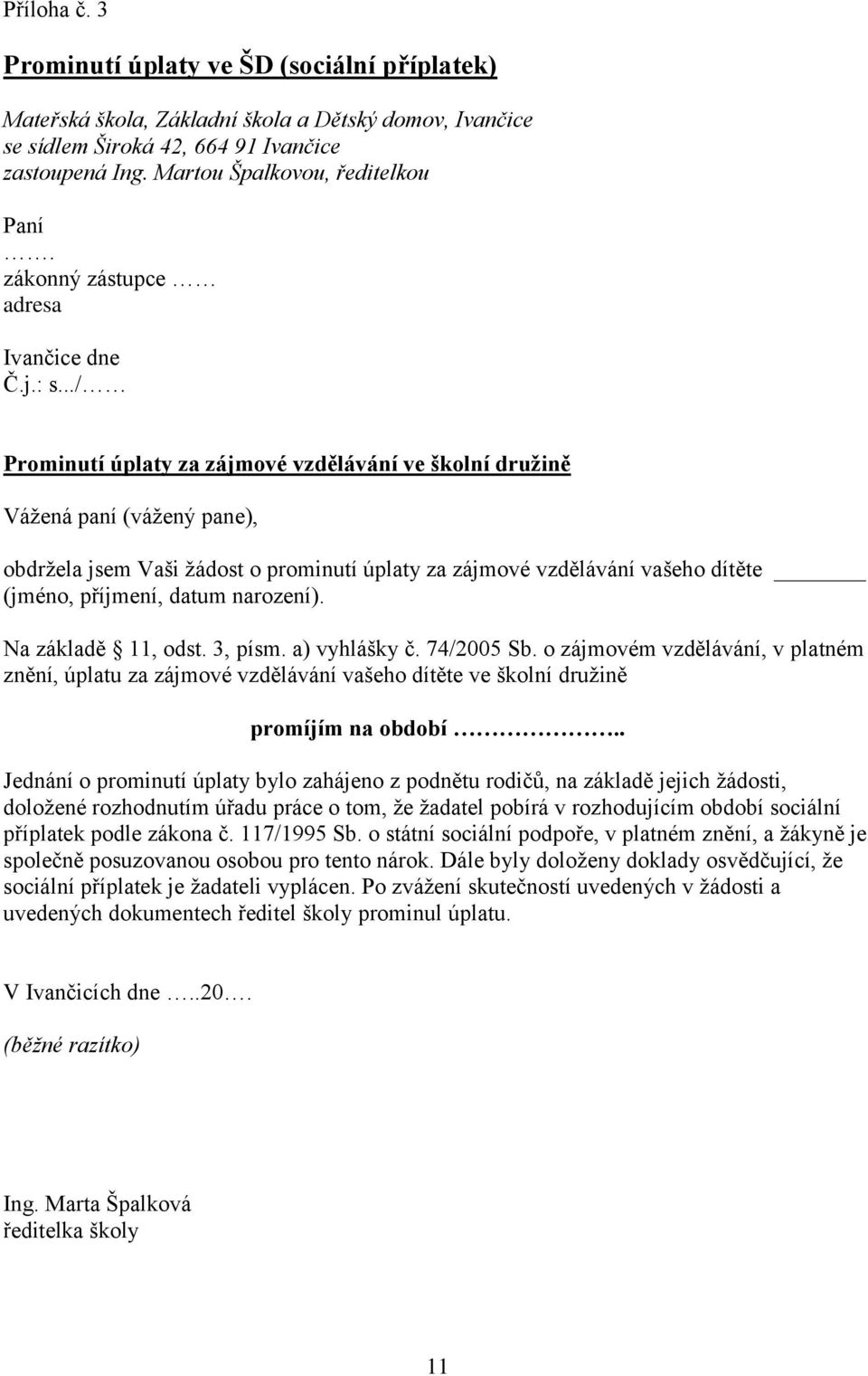 ../ Prominutí úplaty za zájmové vzdělávání ve školní družině Vážená paní (vážený pane), obdržela jsem Vaši žádost o prominutí úplaty za zájmové vzdělávání vašeho dítěte (jméno, příjmení, datum