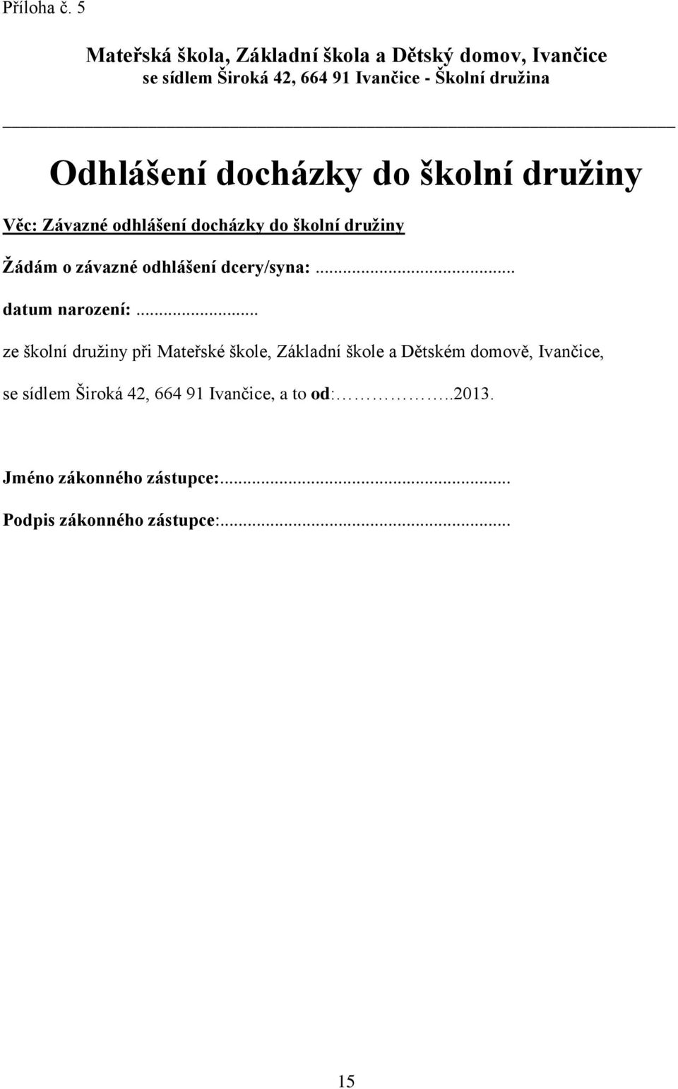 Odhlášení docházky do školní družiny Věc: Závazné odhlášení docházky do školní družiny Žádám o závazné odhlášení