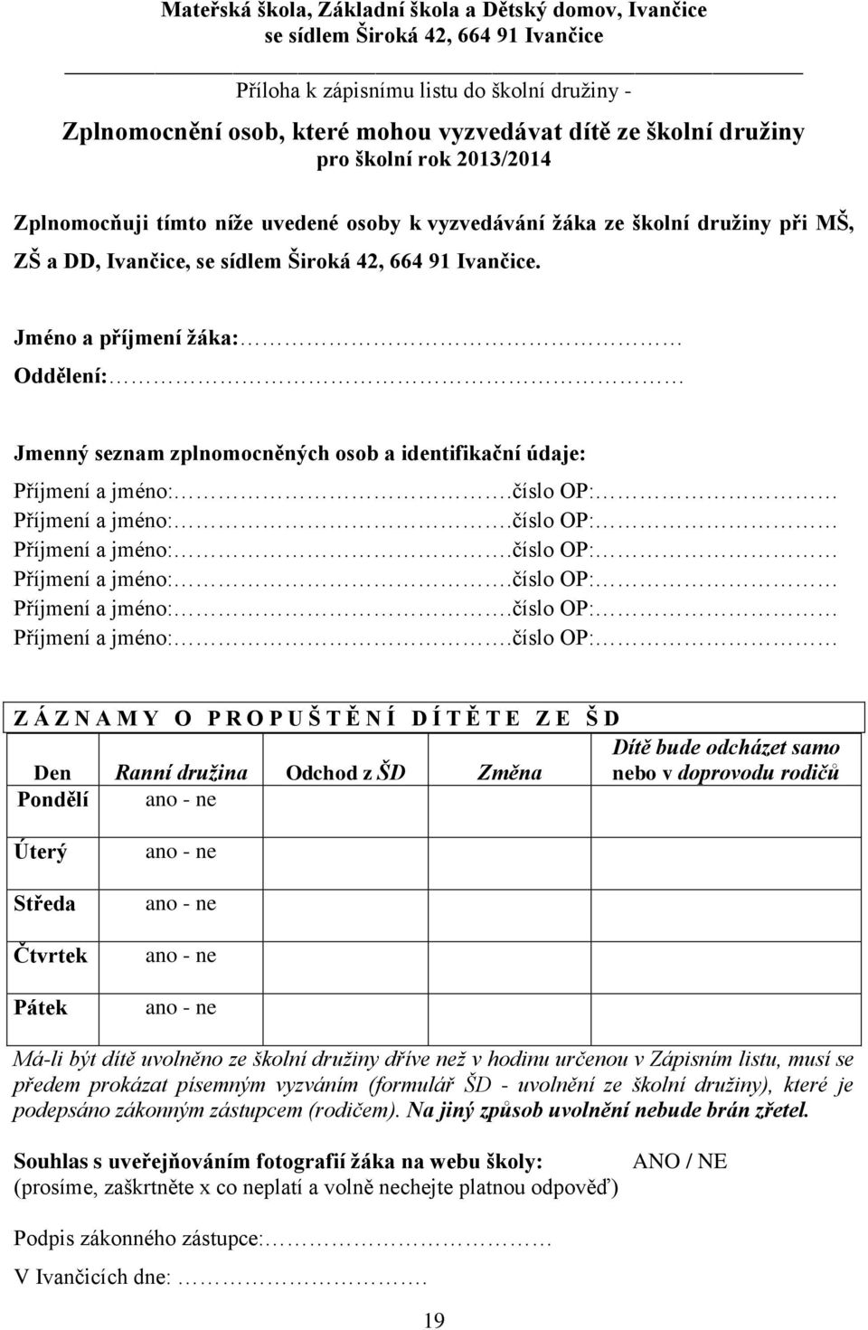 Jméno a příjmení žáka: Oddělení: Jmenný seznam zplnomocněných osob a identifikační údaje: Příjmení a jméno:.číslo OP: Příjmení a jméno:.