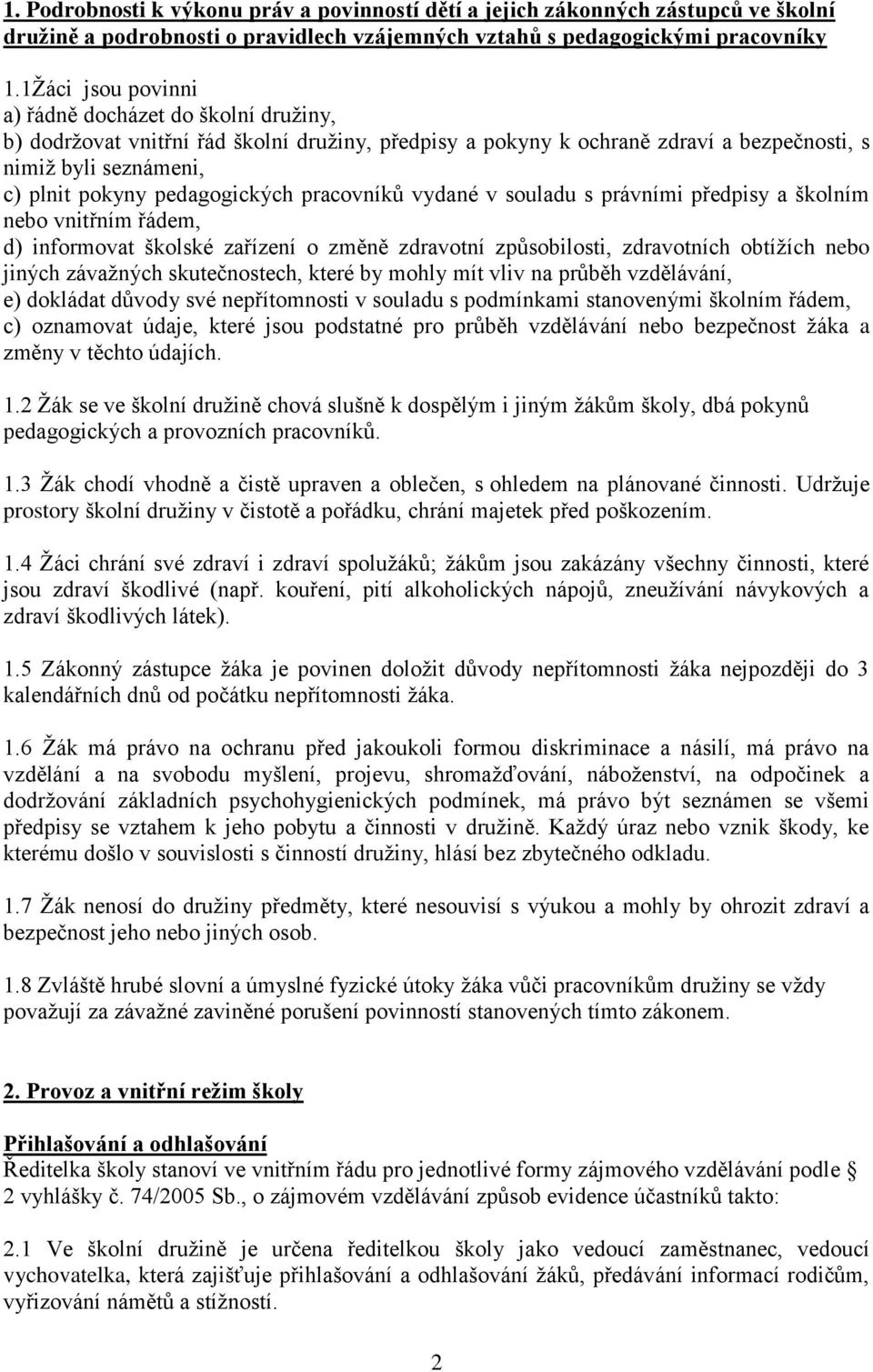 pedagogických pracovníků vydané v souladu s právními předpisy a školním nebo vnitřním řádem, d) informovat školské zařízení o změně zdravotní způsobilosti, zdravotních obtížích nebo jiných závažných