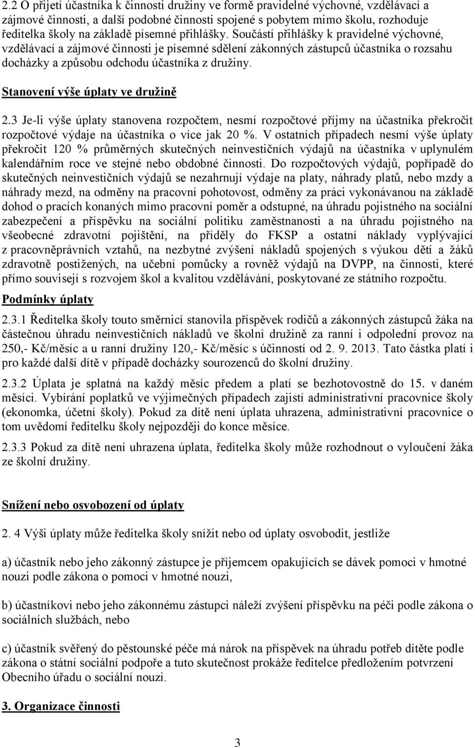 Stanovení výše úplaty ve družině 2.3 Je-li výše úplaty stanovena rozpočtem, nesmí rozpočtové příjmy na účastníka překročit rozpočtové výdaje na účastníka o více jak 20 %.
