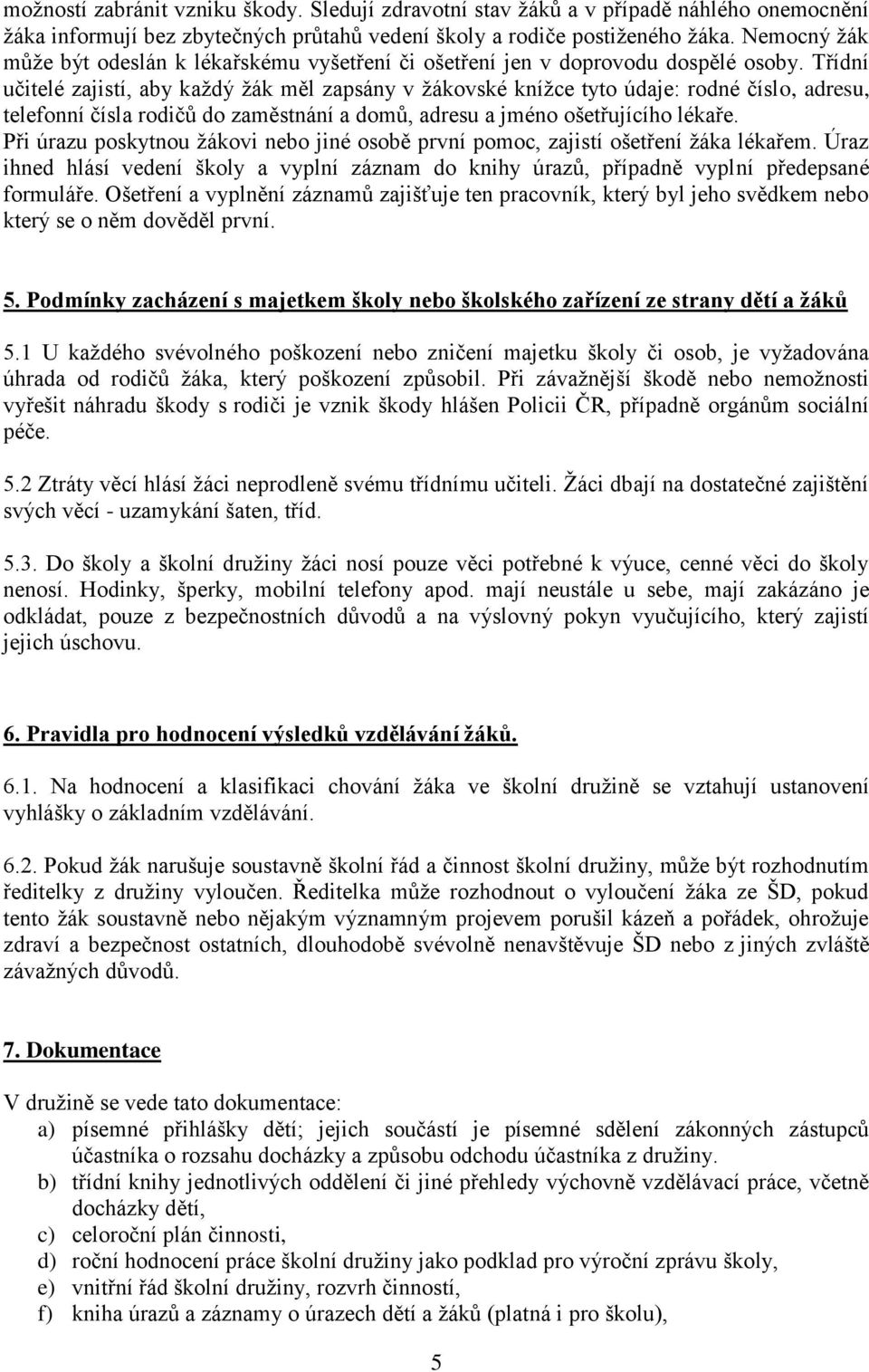 Třídní učitelé zajistí, aby každý žák měl zapsány v žákovské knížce tyto údaje: rodné číslo, adresu, telefonní čísla rodičů do zaměstnání a domů, adresu a jméno ošetřujícího lékaře.