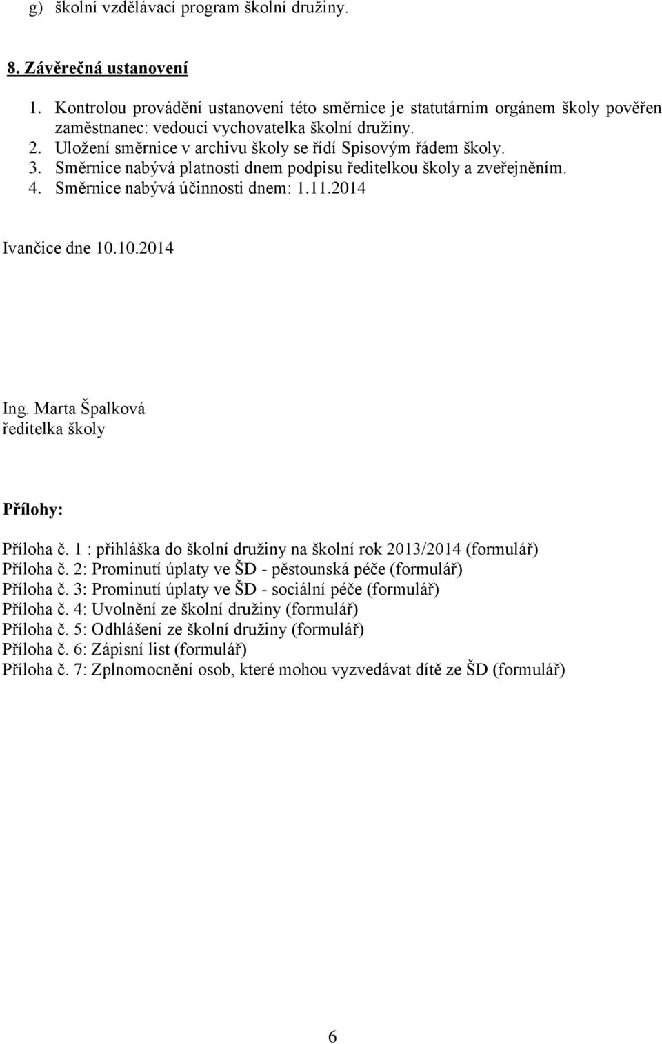 Směrnice nabývá platnosti dnem podpisu ředitelkou školy a zveřejněním. 4. Směrnice nabývá účinnosti dnem: 1.11.2014 Ivančice dne 10.10.2014 Ing. Marta Špalková ředitelka školy Přílohy: Příloha č.