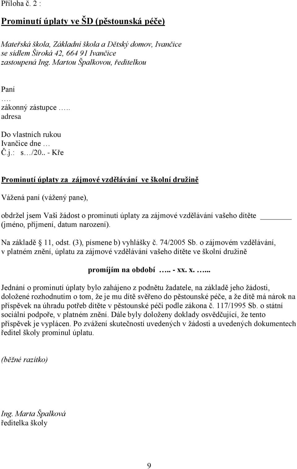 . - Kře Prominutí úplaty za zájmové vzdělávání ve školní družině Vážená paní (vážený pane), obdržel jsem Vaši žádost o prominutí úplaty za zájmové vzdělávání vašeho dítěte (jméno, příjmení, datum