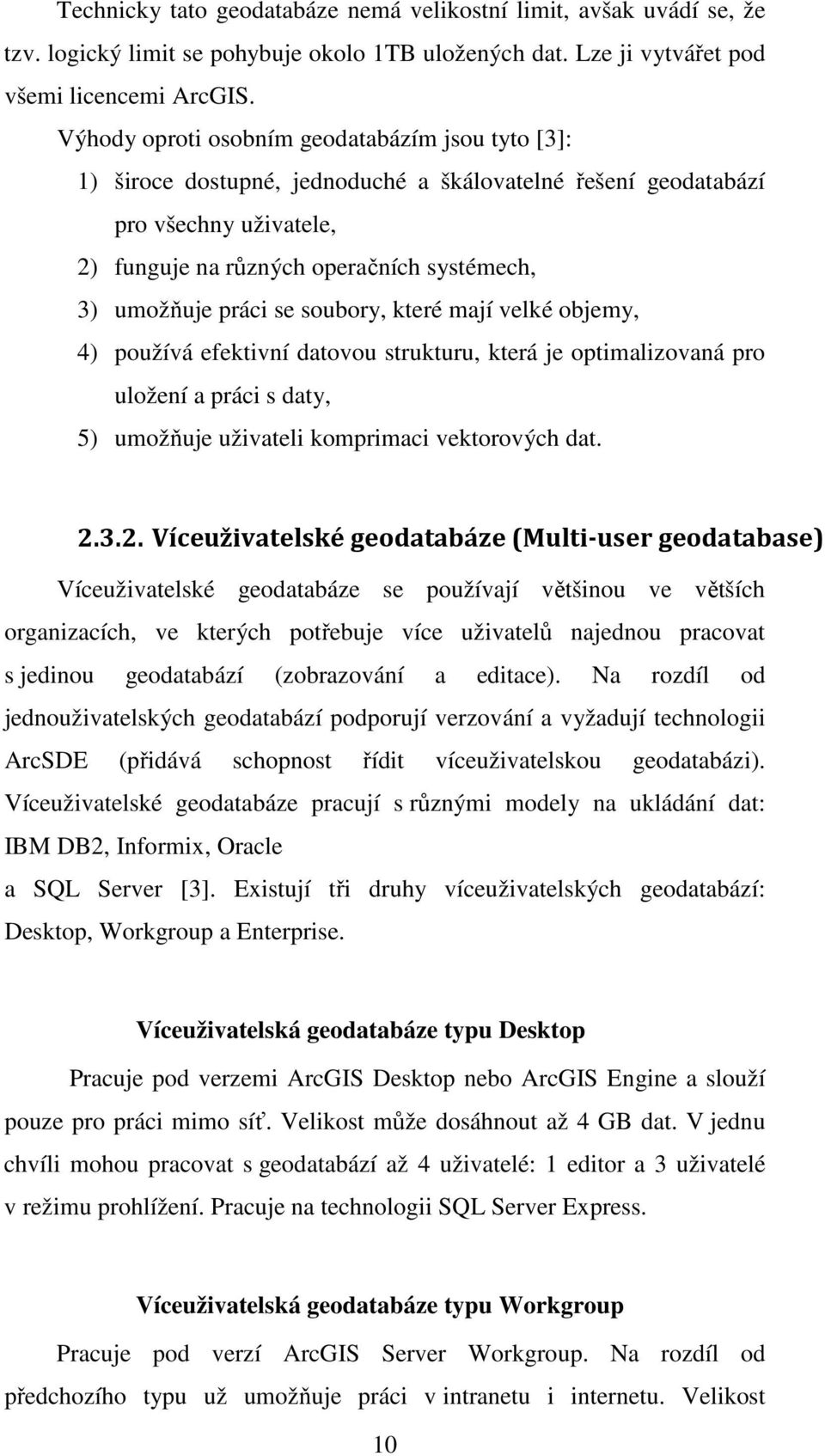 se soubory, které mají velké objemy, 4) používá efektivní datovou strukturu, která je optimalizovaná pro uložení a práci s daty, 5) umožňuje uživateli komprimaci vektorových dat. 2.