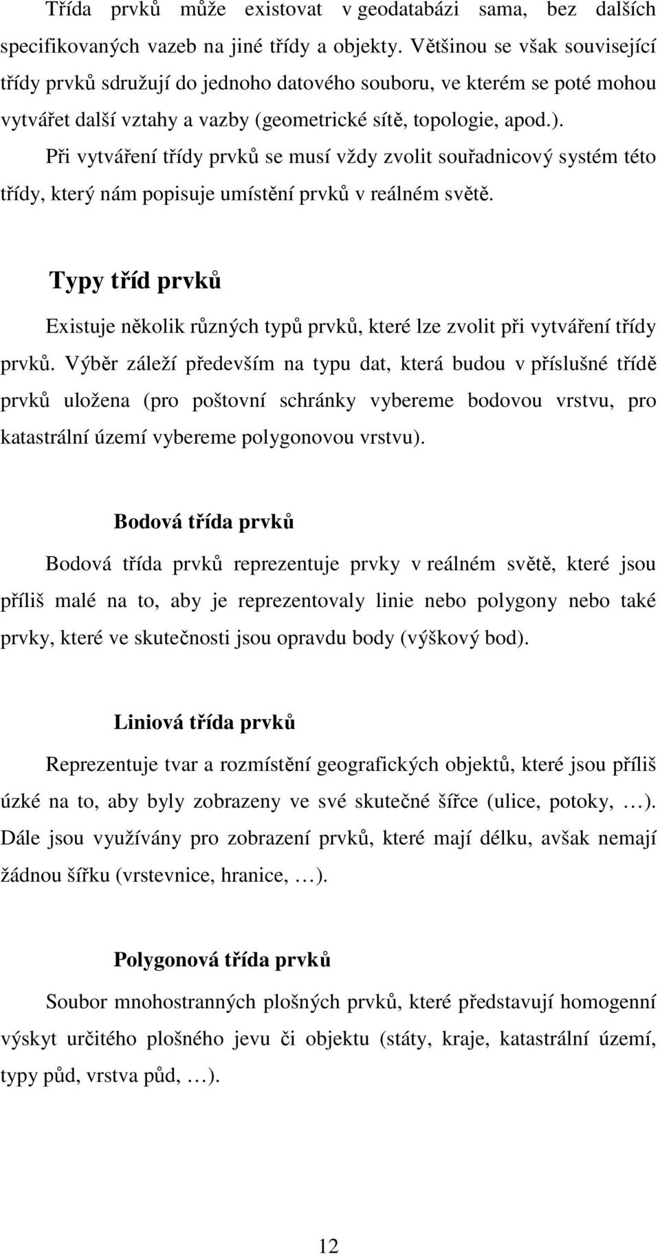 Při vytváření třídy prvků se musí vždy zvolit souřadnicový systém této třídy, který nám popisuje umístění prvků v reálném světě.