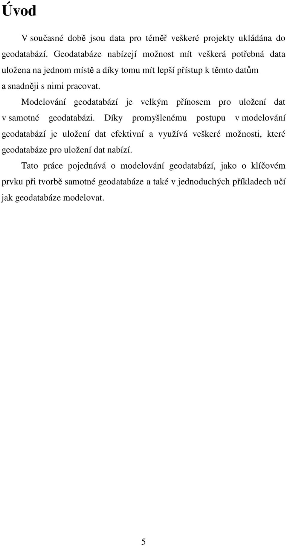 Modelování geodatabází je velkým přínosem pro uložení dat v samotné geodatabázi.