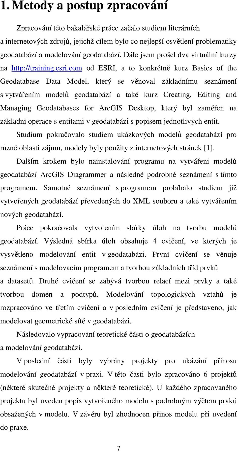 com od ESRI, a to konkrétně kurz Basics of the Geodatabase Data Model, který se věnoval základnímu seznámení s vytvářením modelů geodatabází a také kurz Creating, Editing and Managing Geodatabases