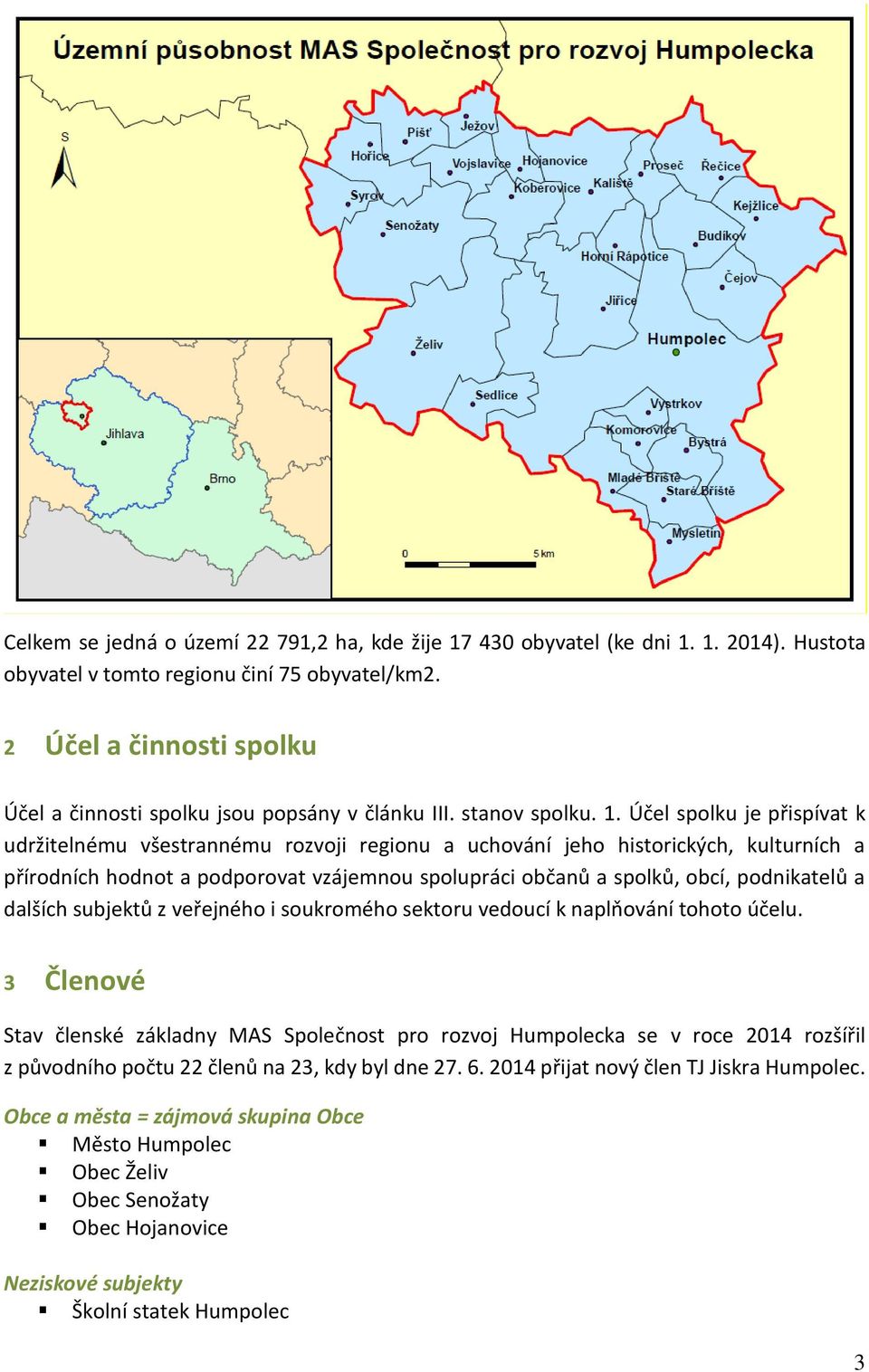 Účel spolku je přispívat k udržitelnému všestrannému rozvoji regionu a uchování jeho historických, kulturních a přírodních hodnot a podporovat vzájemnou spolupráci občanů a spolků, obcí, podnikatelů