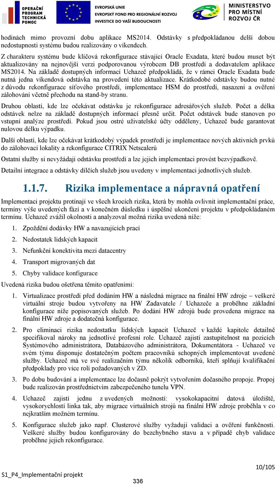 Na základě dostupných informací Uchazeč předpokládá, že v rámci Oracle Exadata bude nutná jedna víkendová odstávka na provedení této aktualizace.