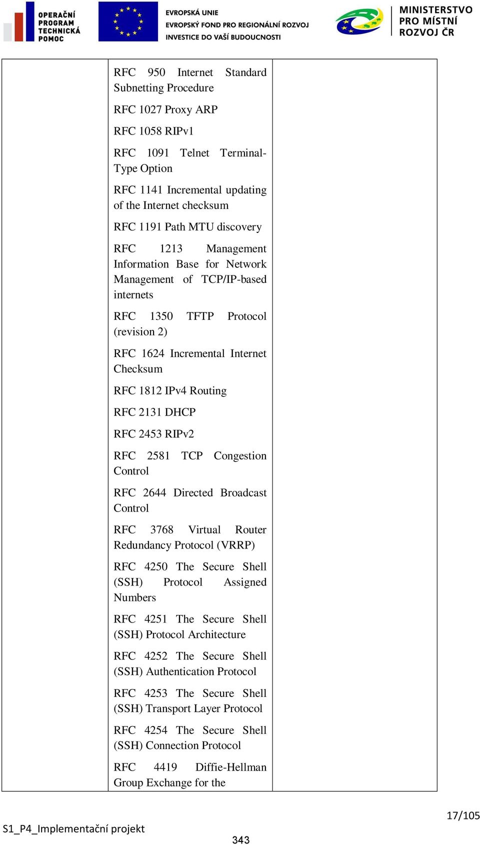 2131 DHCP RFC 2453 RIPv2 RFC 2581 TCP Congestion Control RFC 2644 Directed Broadcast Control RFC 3768 Virtual Router Redundancy Protocol (VRRP) RFC 4250 The Secure Shell (SSH) Protocol Assigned