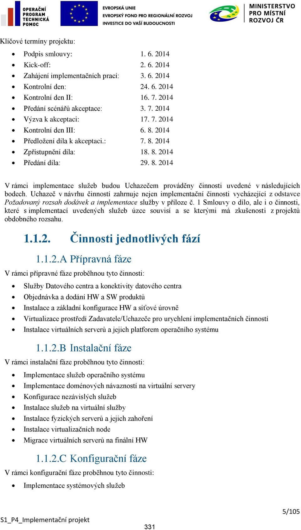 Uchazeč v návrhu činností zahrnuje nejen implementační činnosti vycházející z odstavce Požadovaný rozsah dodávek a implementace služby v příloze č.