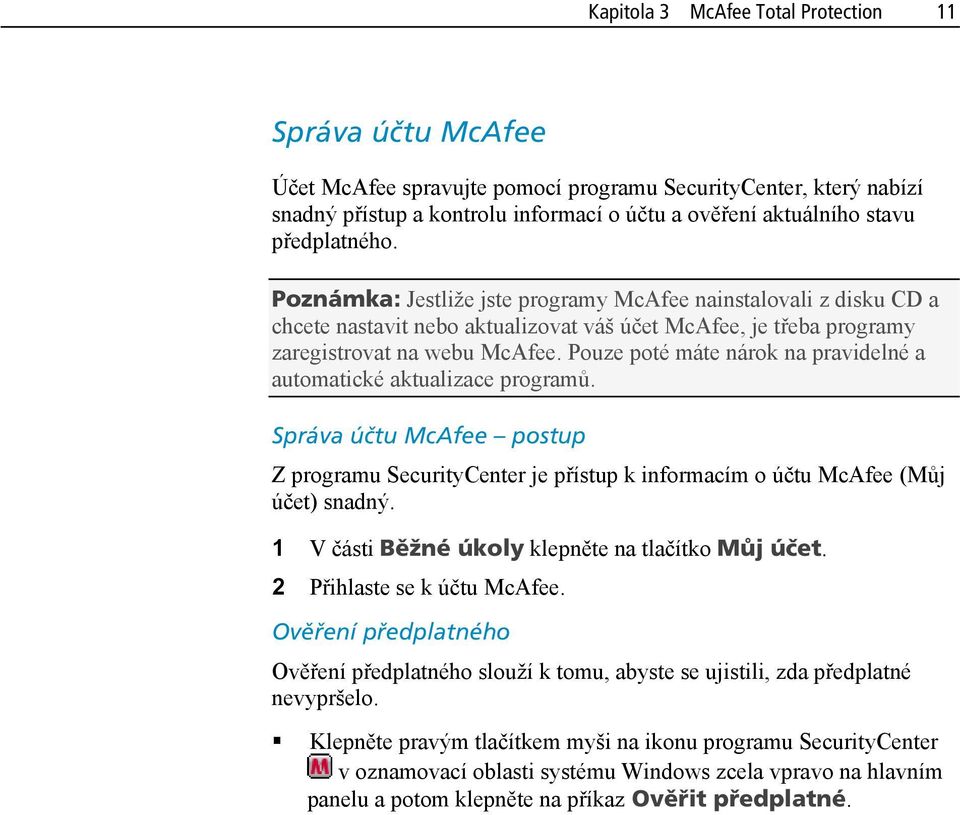 Pouze poté máte nárok na pravidelné a automatické aktualizace programů. Správa účtu McAfee postup Z programu SecurityCenter je přístup k informacím o účtu McAfee (Můj účet) snadný.