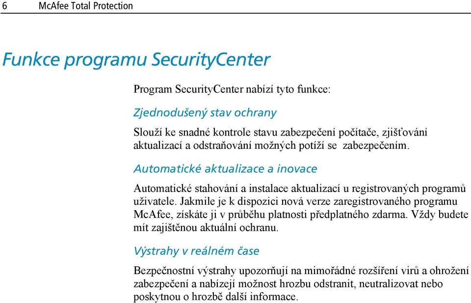 Automatické aktualizace a inovace Automatické stahování a instalace aktualizací u registrovaných programů uživatele.