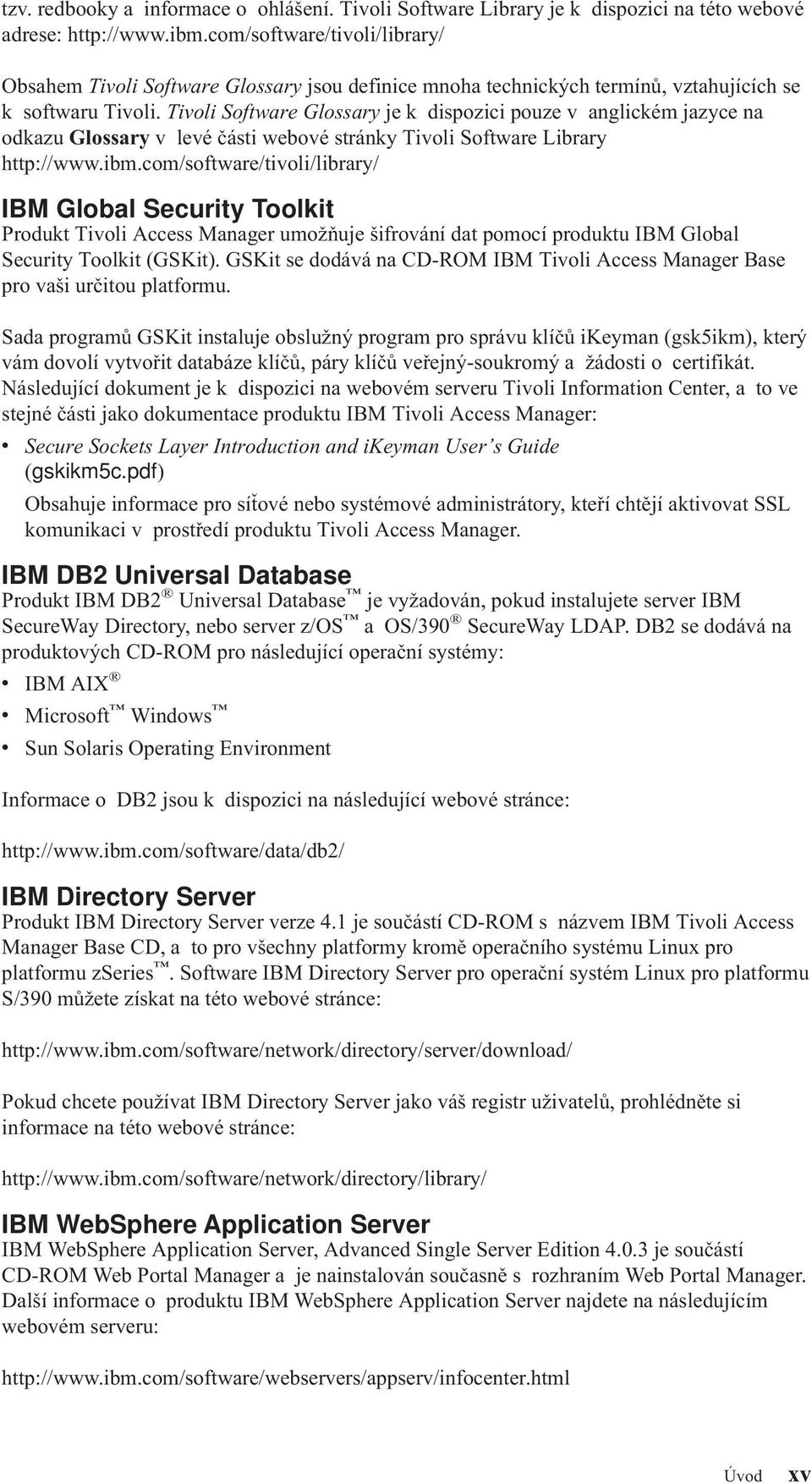 Tivoli Software Glossary je k dispozici pouze v anglickém jazyce na odkazu Glossary v levé části webové stránky Tivoli Software Library http://www.ibm.