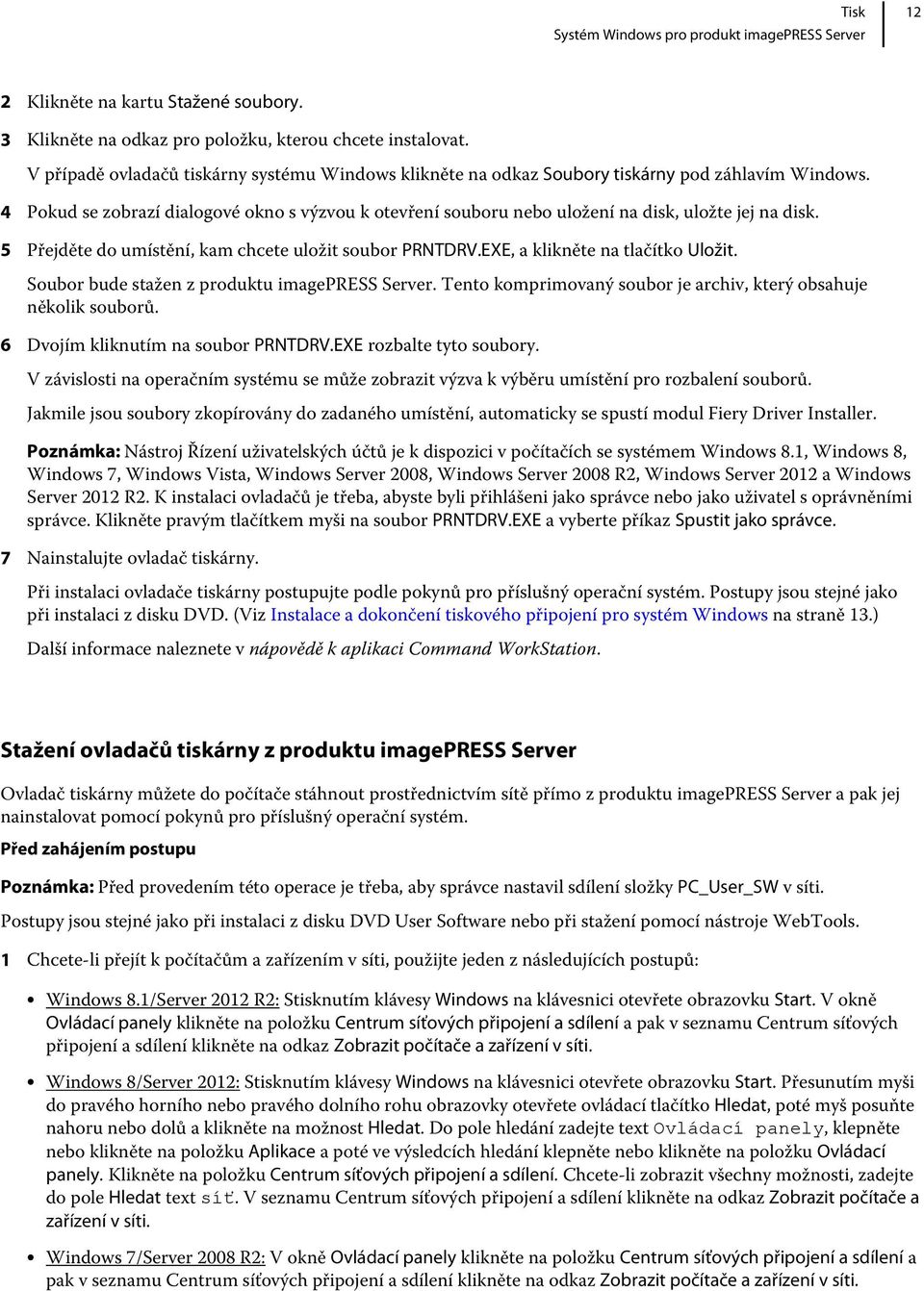 4 Pokud se zobrazí dialogové okno s výzvou k otevření souboru nebo uložení na disk, uložte jej na disk. 5 Přejděte do umístění, kam chcete uložit soubor PRNTDRV.EXE, a klikněte na tlačítko Uložit.