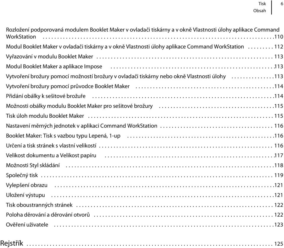 ..113 Vytvoření brožury pomocí možností brožury v ovladači tiskárny nebo okně Vlastnosti úlohy...113 Vytvoření brožury pomocí průvodce Booklet Maker...114 Přidání obálky k sešitové brožuře.