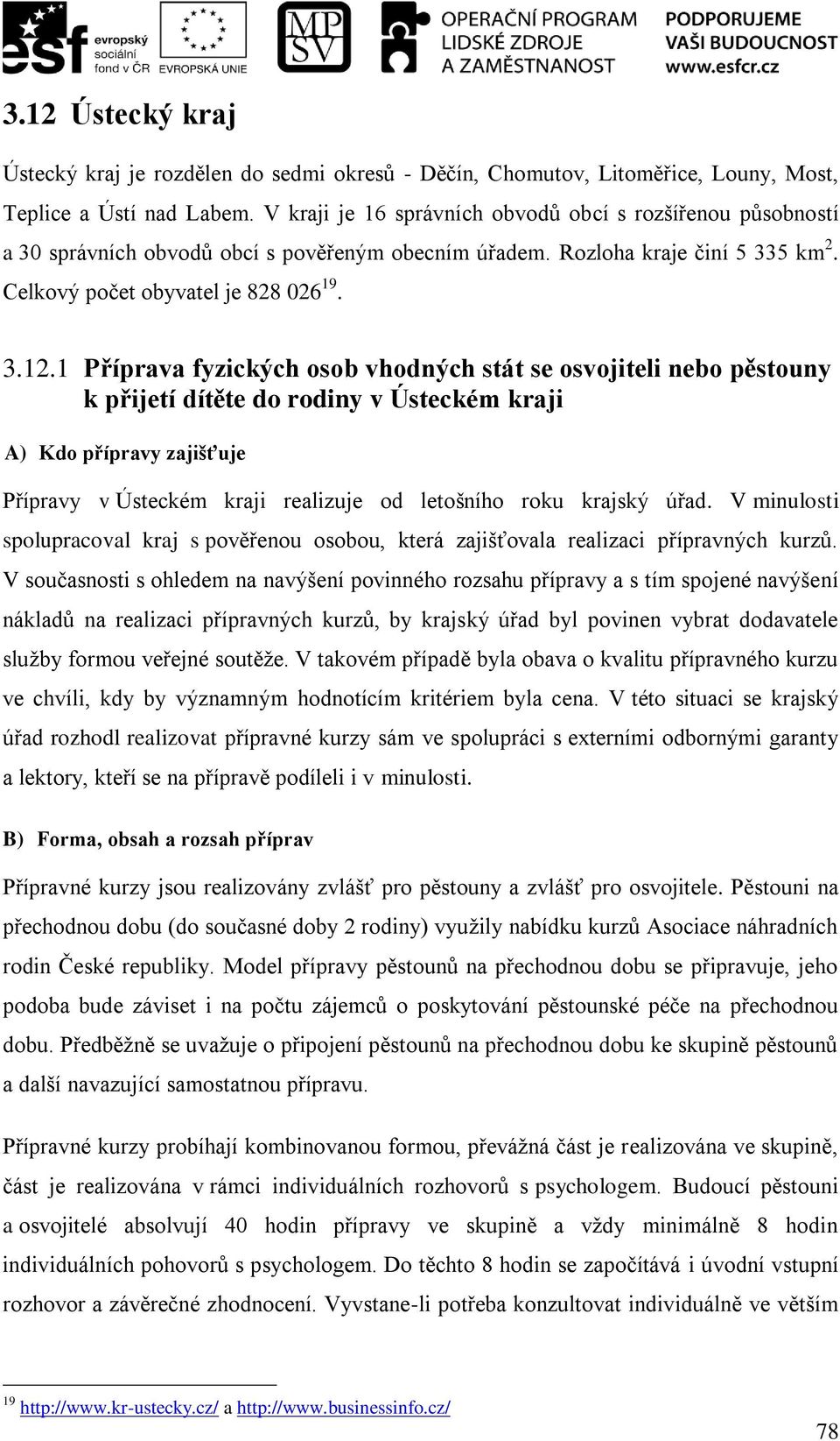 1 Příprava fyzických osob vhodných stát se osvojiteli nebo pěstouny k přijetí dítěte do rodiny v Ústeckém kraji A) Kdo přípravy zajišťuje Přípravy v Ústeckém kraji realizuje od letošního roku krajský