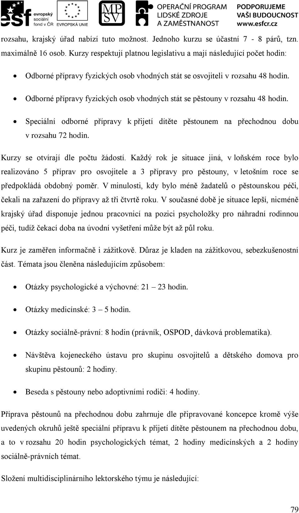 Odborné přípravy fyzických osob vhodných stát se pěstouny v rozsahu 48 hodin. Speciální odborné přípravy k přijetí dítěte pěstounem na přechodnou dobu v rozsahu 72 hodin.