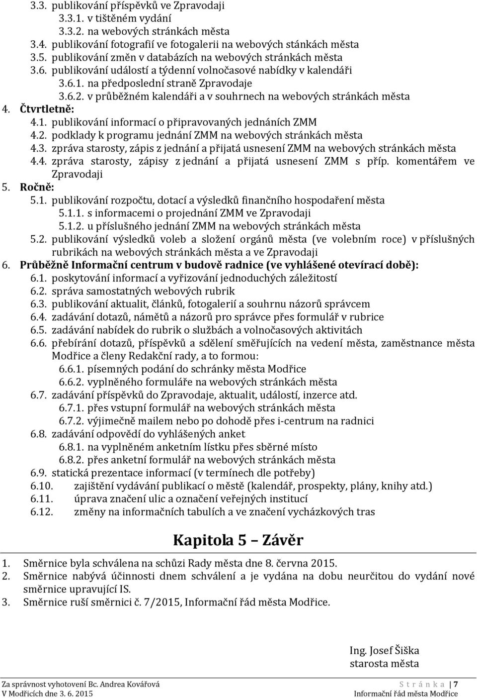 v průběžném kalendáři a v souhrnech na webových stránkách města 4. Čtvrtletně: 4.1. publikování informací o připravovaných jednáních ZMM 4.2.