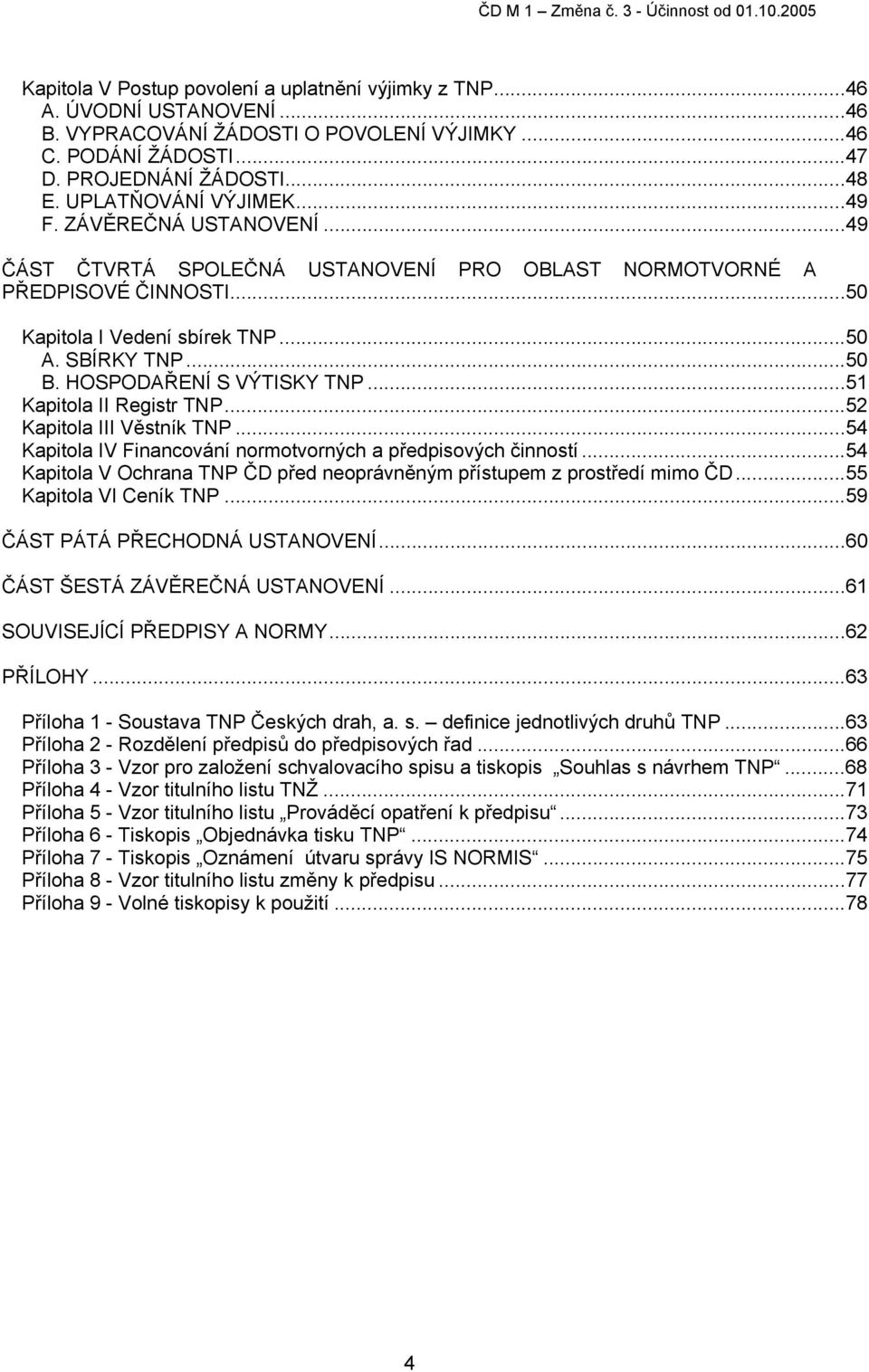 HOSPODAŘENÍ S VÝTISKY TNP...51 Kapitola II Registr TNP...52 Kapitola III Věstník TNP...54 Kapitola IV Financování normotvorných a předpisových činností.