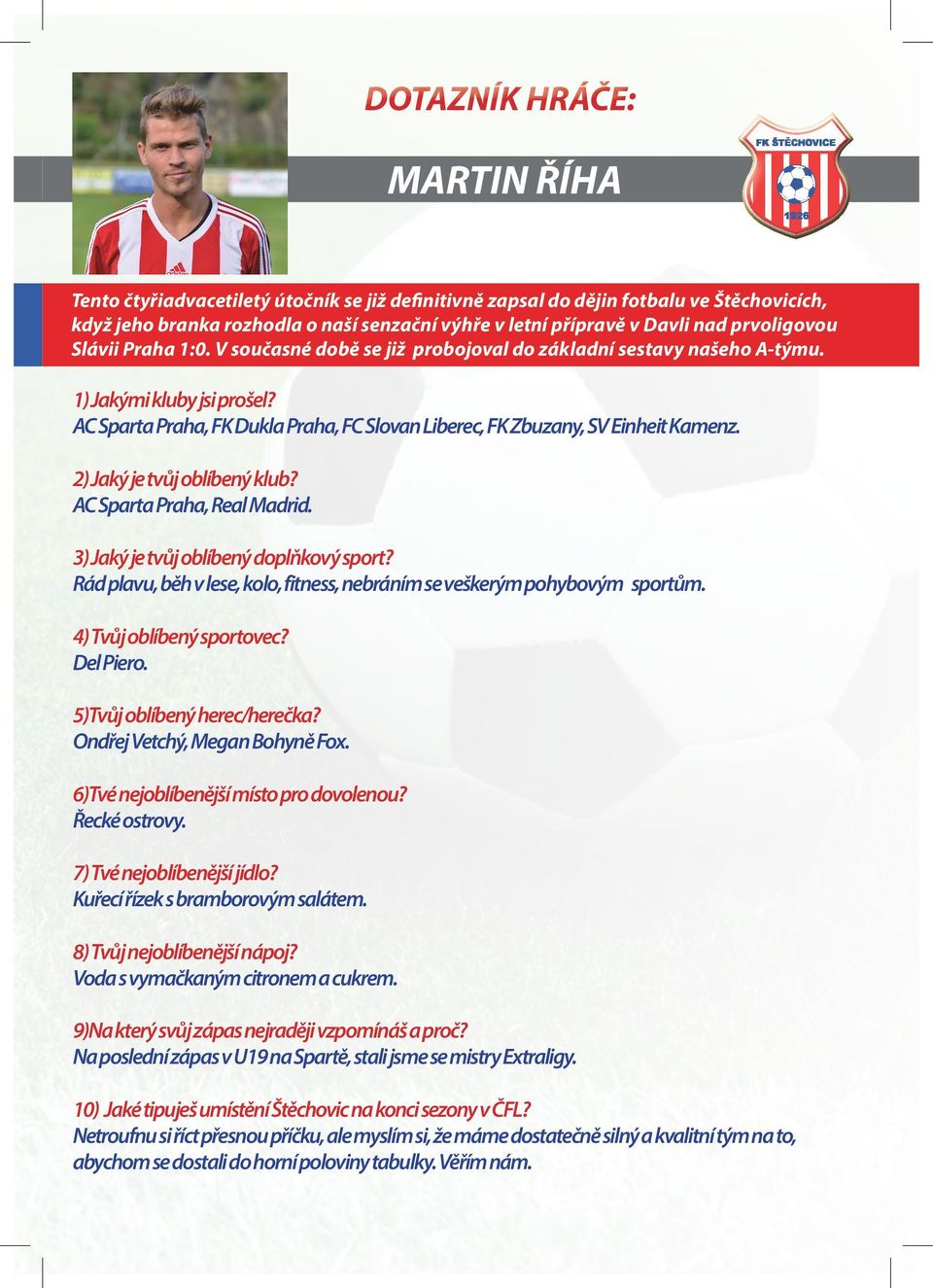 AC Sparta Praha, FK Dukla Praha, FC Slovan Liberec, FK Zbuzany, SV Einheit Kamenz. 2) Jaký je tvůj oblíbený klub? AC Sparta Praha, Real Madrid. 3) Jaký je tvůj oblíbený doplňkový sport?