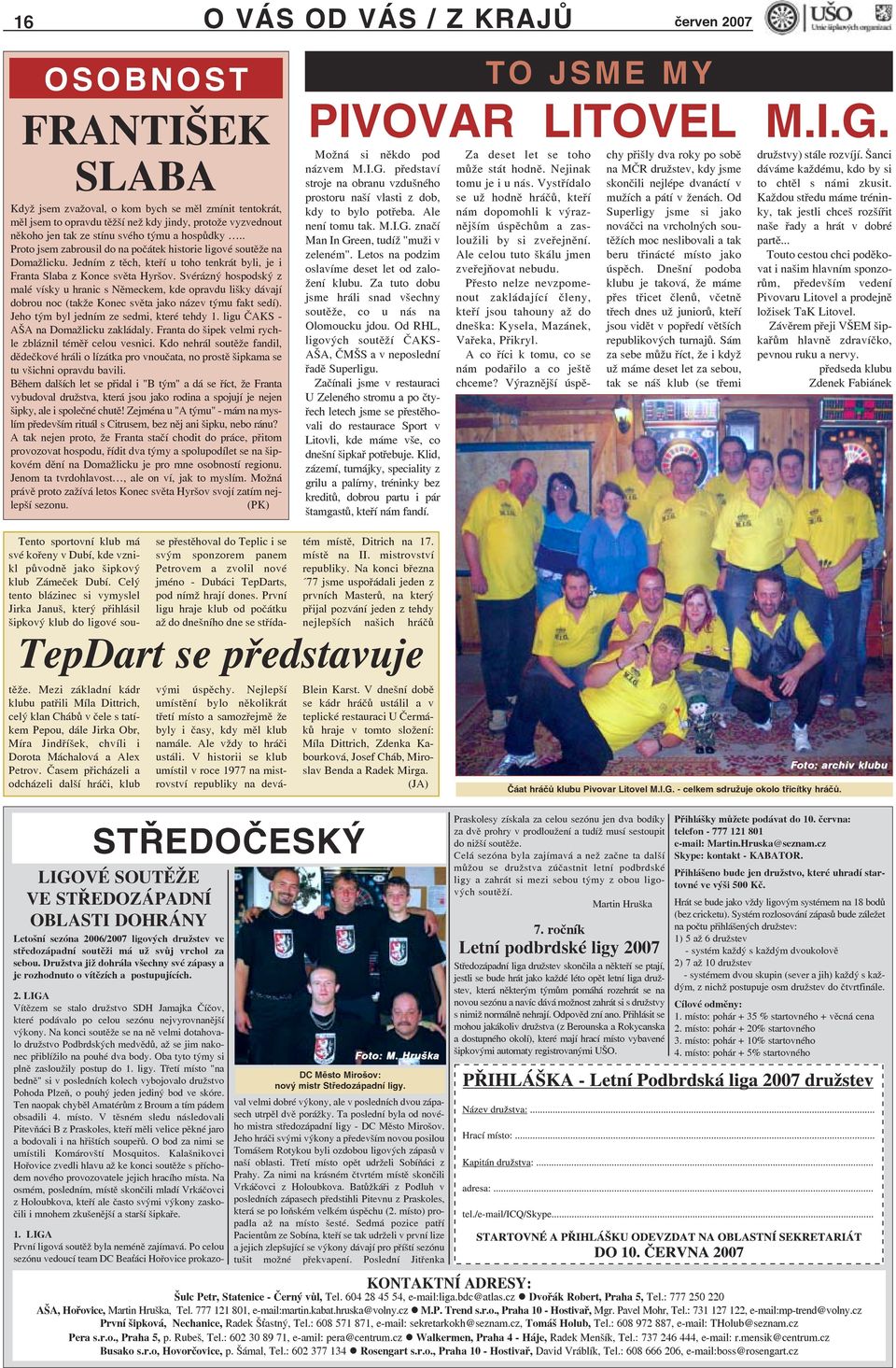 Svérázný hospodský z malé vísky u hranic s Německem, kde opravdu lišky dávají dobrou noc (takže Konec světa jako název týmu fakt sedí). Jeho tým byl jedním ze sedmi, které tehdy 1.