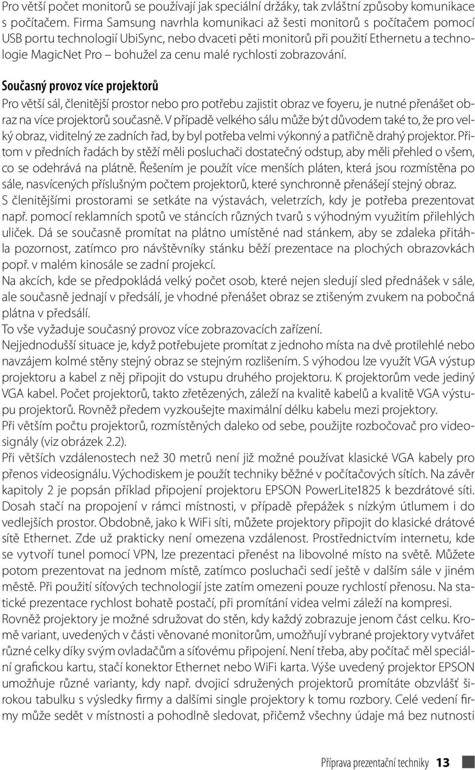 rychlosti zobrazování. Současný provoz více projektorů Pro větší sál, členitější prostor nebo pro potřebu zajistit obraz ve foyeru, je nutné přenášet obraz na více projektorů současně.