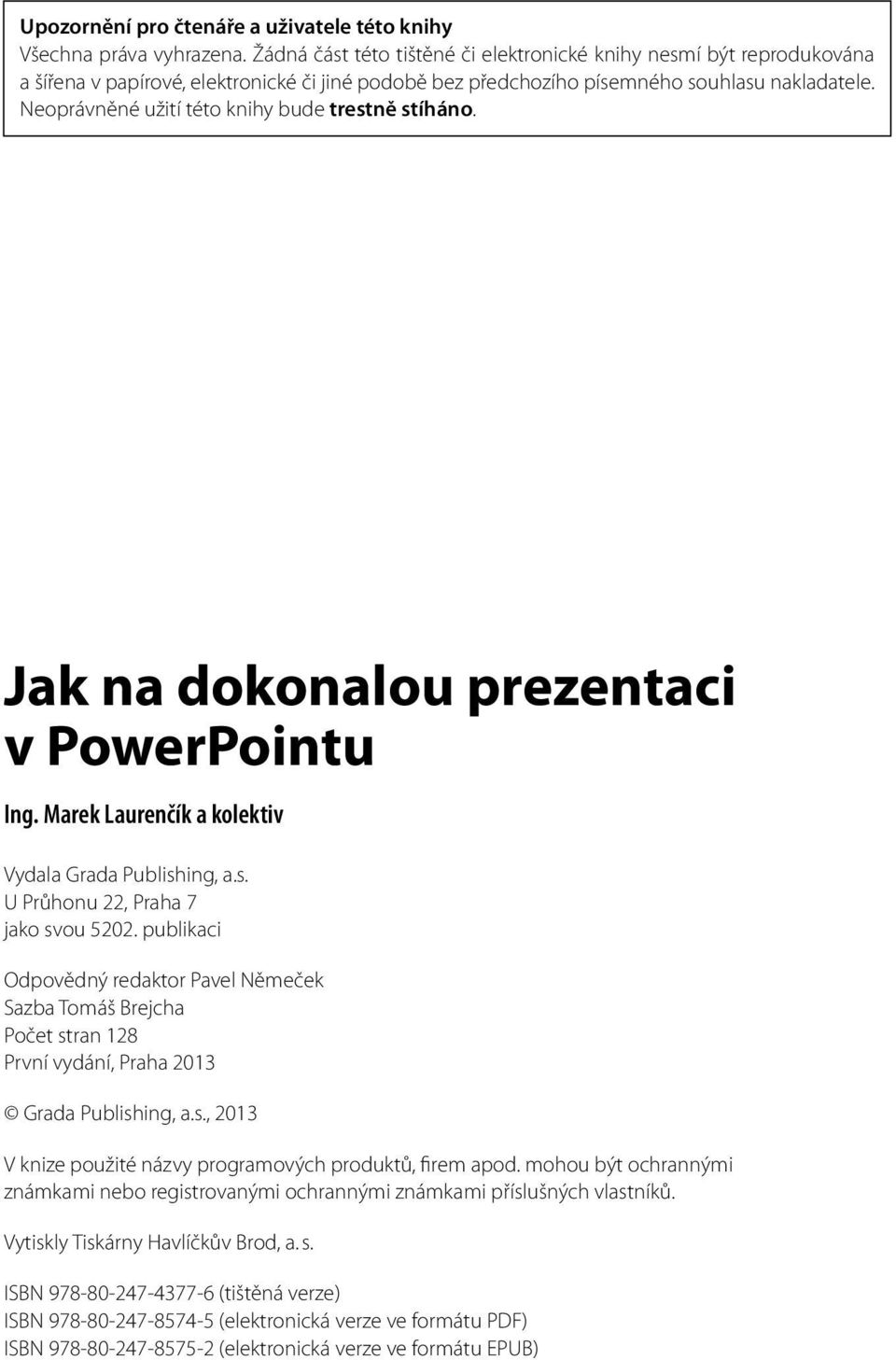 Neoprávněné užití této knihy bude trestně stíháno. Jak na dokonalou prezentaci v PowerPointu Ing. Marek Laurenčík a kolektiv Vydala Grada Publishing, a.s. U Průhonu 22, Praha 7 jako svou 5202.