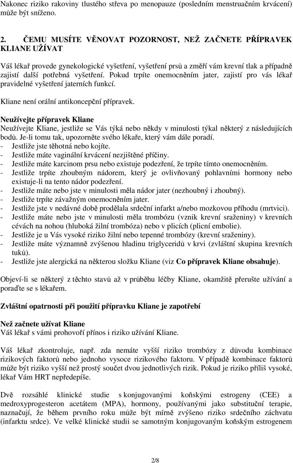 Pokud trpíte onemocněním jater, zajistí pro vás lékař pravidelné vyšetření jaterních funkcí. Kliane není orální antikoncepční přípravek.