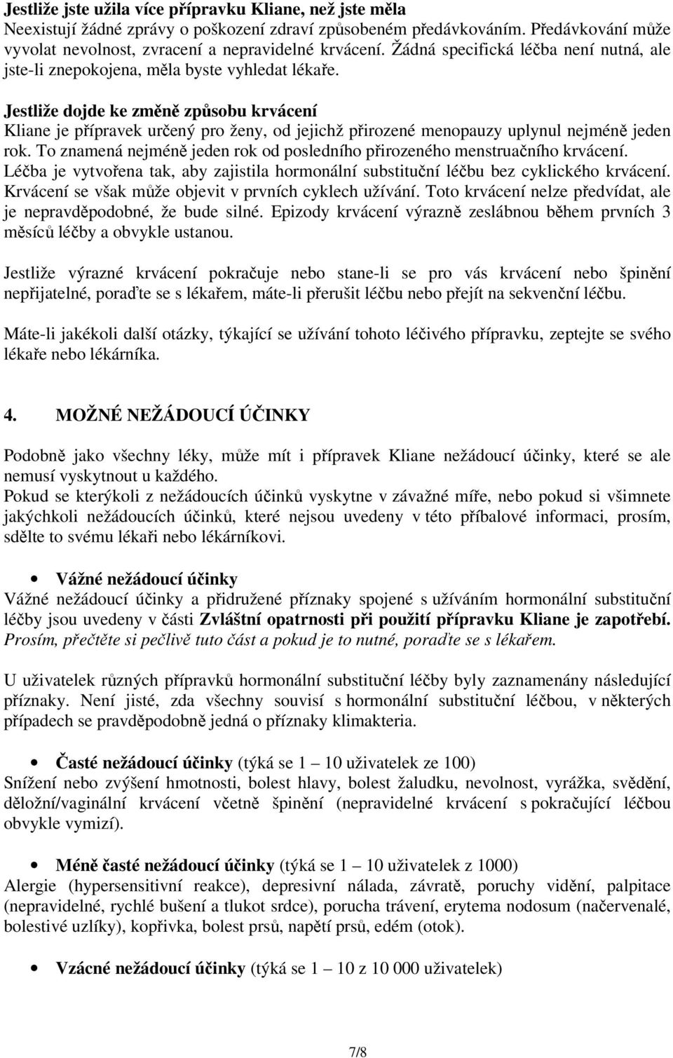 Jestliže dojde ke změně způsobu krvácení Kliane je přípravek určený pro ženy, od jejichž přirozené menopauzy uplynul nejméně jeden rok.