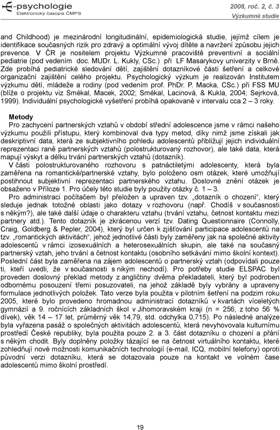 Zde probíhá pediatrické sledování dětí, zajištění dotazníkové části šetření a celkové organizační zajištění celého projektu.