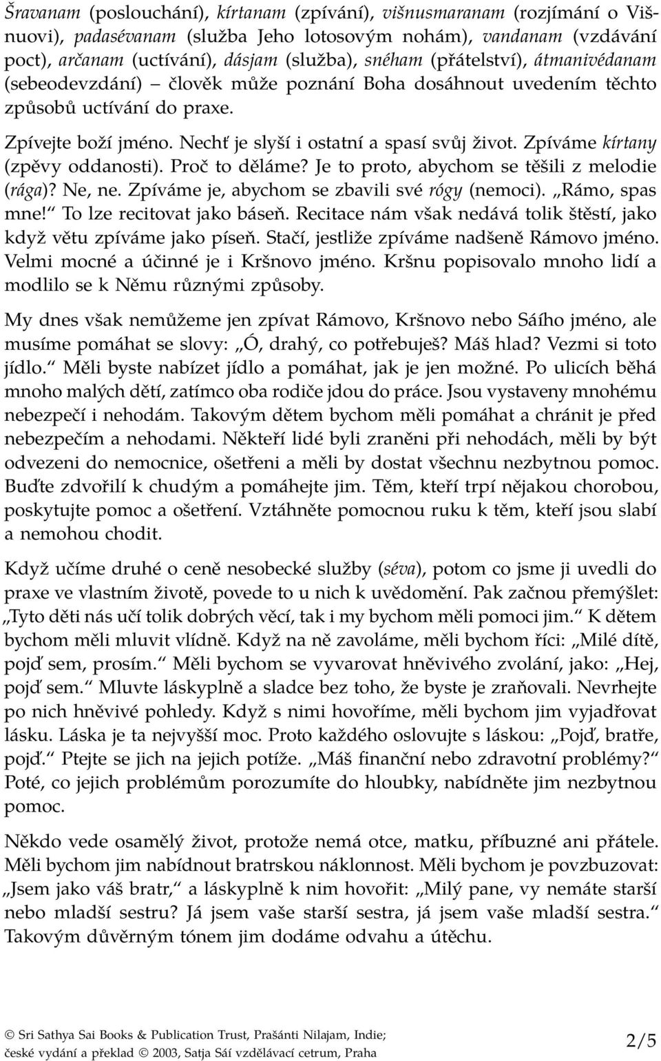 Zpíváme kírtany (zpěvy oddanosti). Proč to děláme? Je to proto, abychom se těšili z melodie (rága)? Ne, ne. Zpíváme je, abychom se zbavili své rógy (nemoci). Rámo, spas mne!