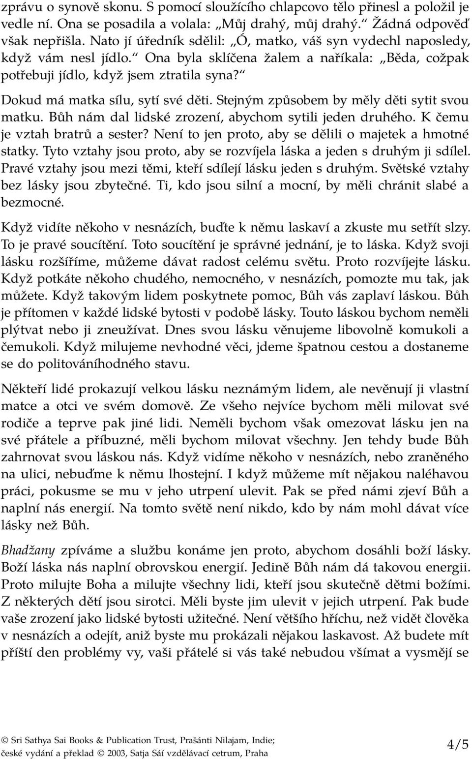 Dokud má matka sílu, sytí své děti. Stejným způsobem by měly děti sytit svou matku. Bůh nám dal lidské zrození, abychom sytili jeden druhého. K čemu je vztah bratrů a sester?