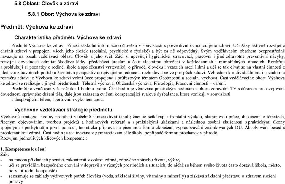 Svým vzdělávacím obsahem bezprostředně navazuje na obsah vzdělávací oblasti Člověk a jeho svět.