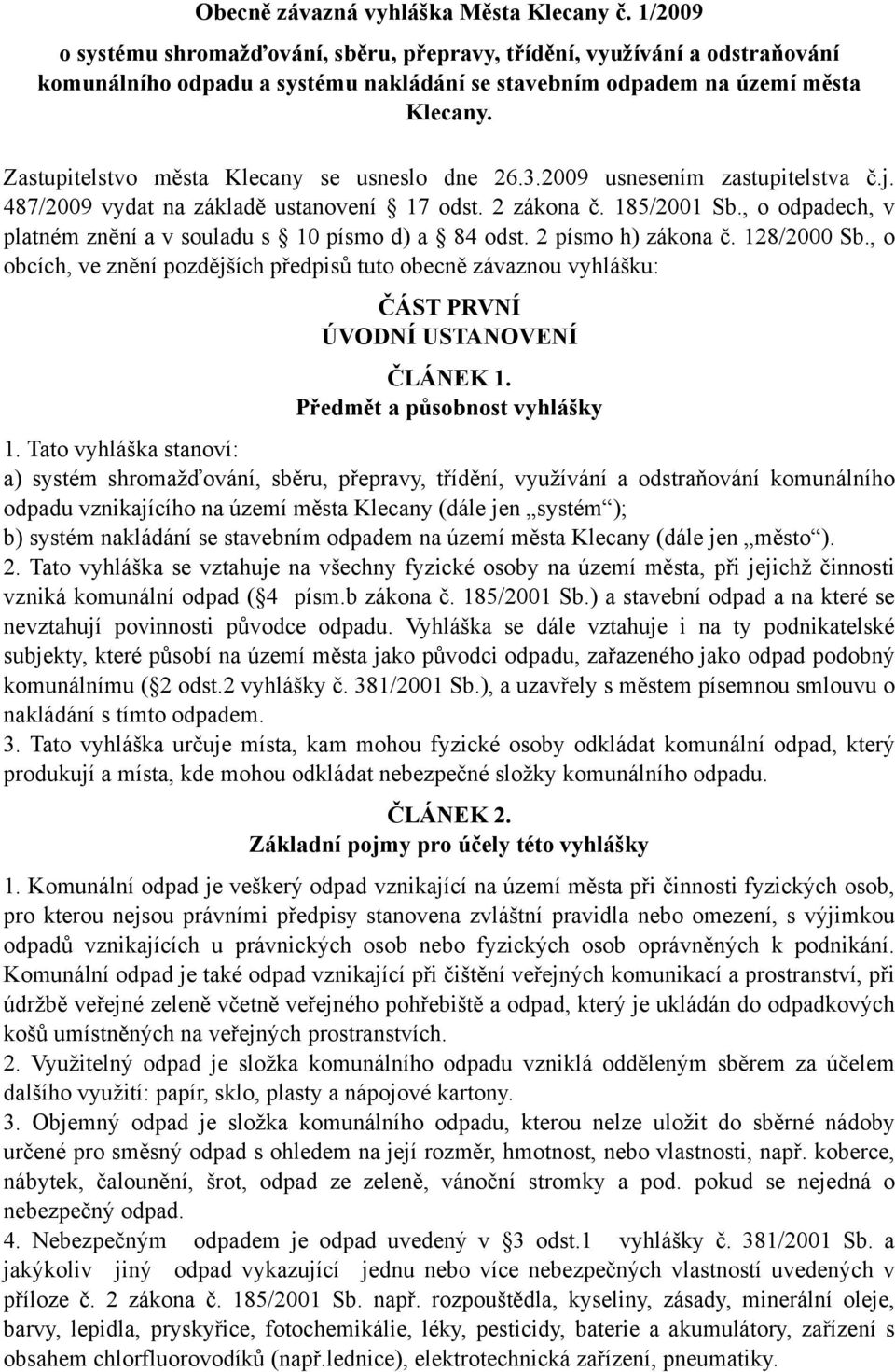 Zastupitelstvo města Klecany se usneslo dne 26.3.2009 usnesením zastupitelstva č.j. 487/2009 vydat na základě ustanovení 17 odst. 2 zákona č. 185/2001 Sb.