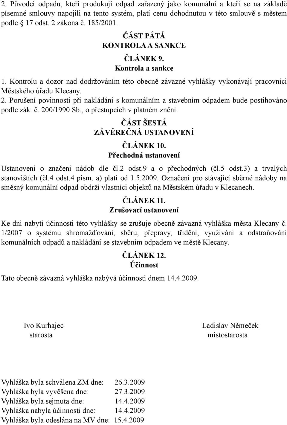 Porušení povinností při nakládání s komunálním a stavebním odpadem bude postihováno podle zák. č. 200/1990 Sb., o přestupcích v platném znění. ČÁST ŠESTÁ ZÁVĚREČNÁ USTANOVENÍ ČLÁNEK 10.