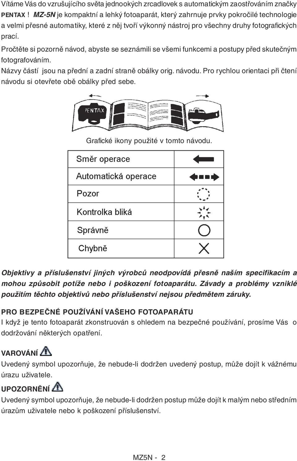 Pročtěte si pozorně návod, abyste se seznámili se všemi funkcemi a postupy před skutečným fotografováním. Názvy částí jsou na přední a zadní straně obálky orig. návodu.