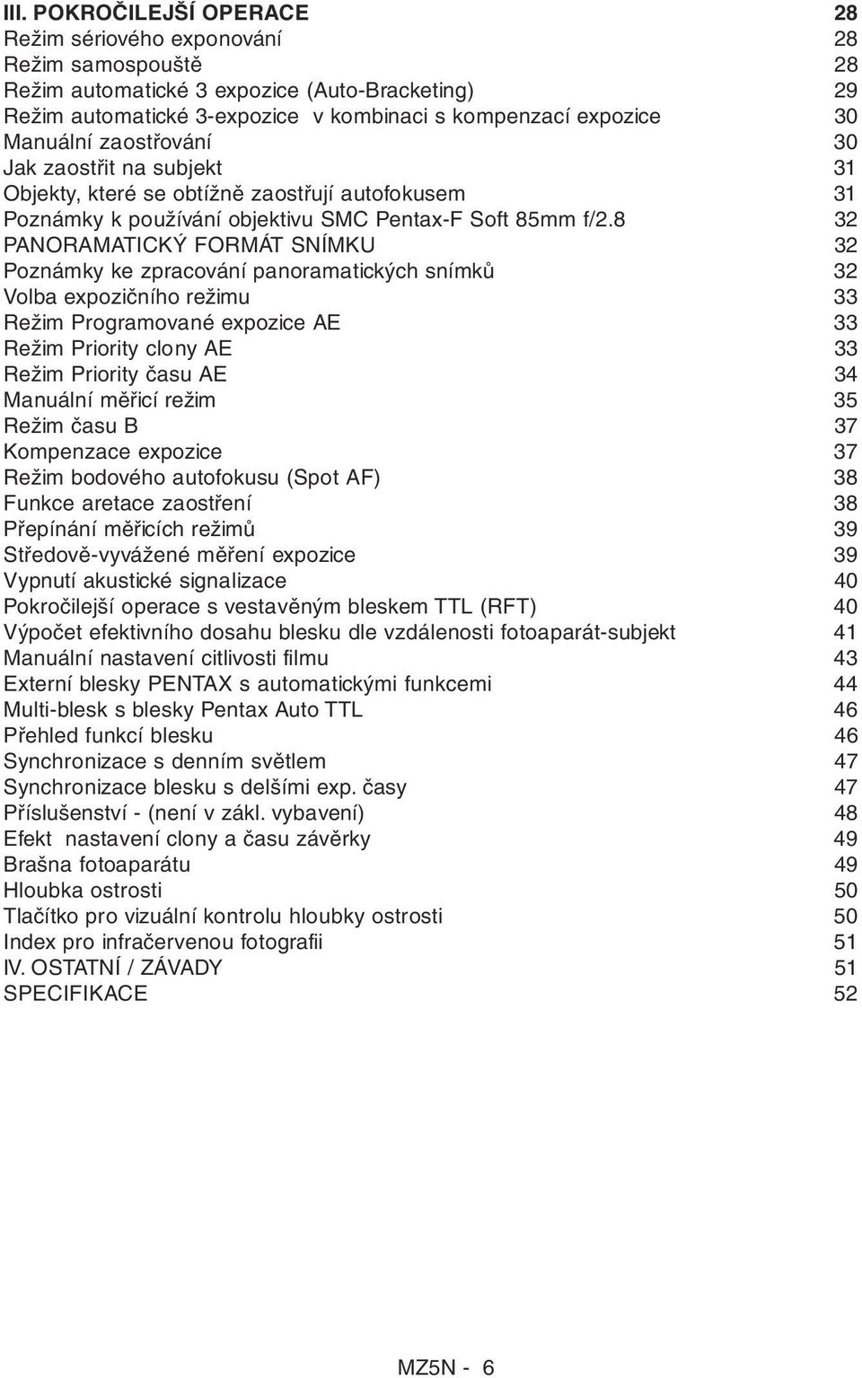 8 32 PANORAMATICKÝ FORMÁT SNÍMKU 32 Poznámky ke zpracování panoramatických snímků 32 Volba expozičního režimu 33 Režim Programované expozice AE 33 Režim Priority clony AE 33 Režim Priority času AE 34