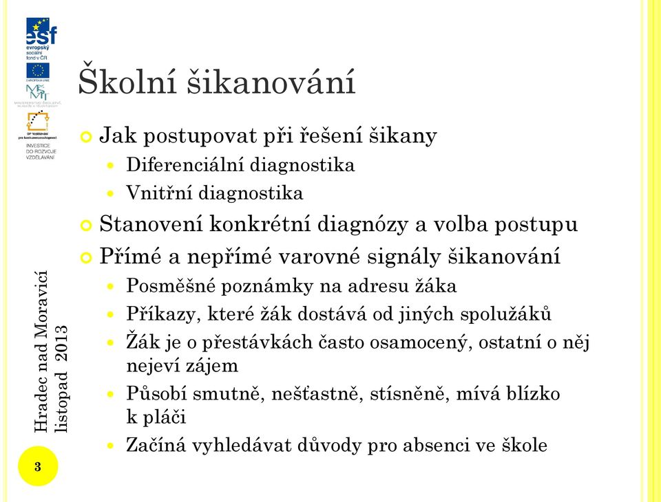 žáka Příkazy, které žák dostává od jiných spolužáků Žák je o přestávkách často osamocený, ostatní o něj