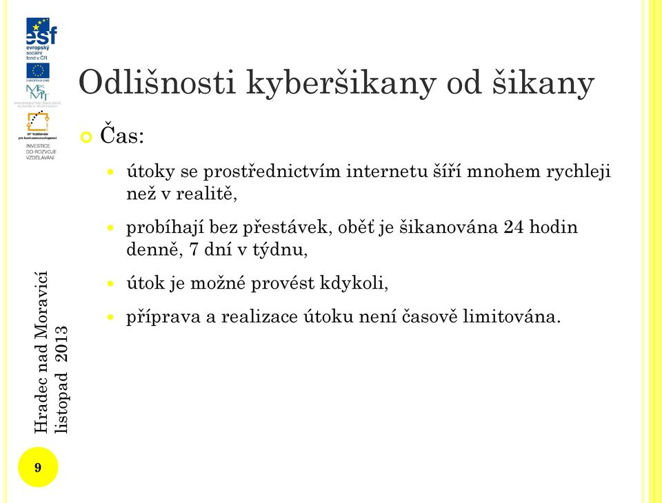 přestávek, oběť je šikanována 24 hodin denně, 7 dní v týdnu, útok