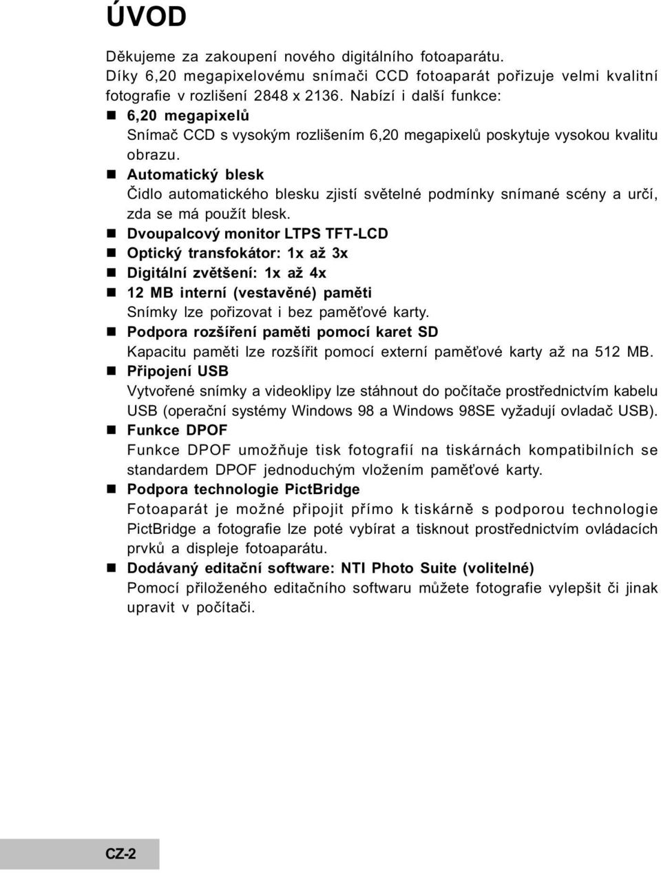 n Automatický blesk Èidlo automatického blesku zjistí svìtelné podmínky snímané scény a urèí, zda se má použít blesk.