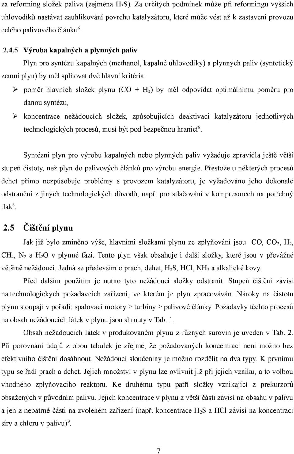 5 Výroba kapalných a plynných paliv Plyn pro syntézu kapalných (methanol, kapalné uhlovodíky) a plynných paliv (syntetický zemní plyn) by měl splňovat dvě hlavní kritéria: poměr hlavních složek plynu